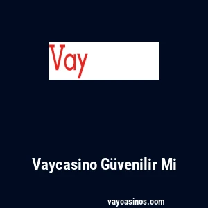 Vaycasino Güvenilir Mi